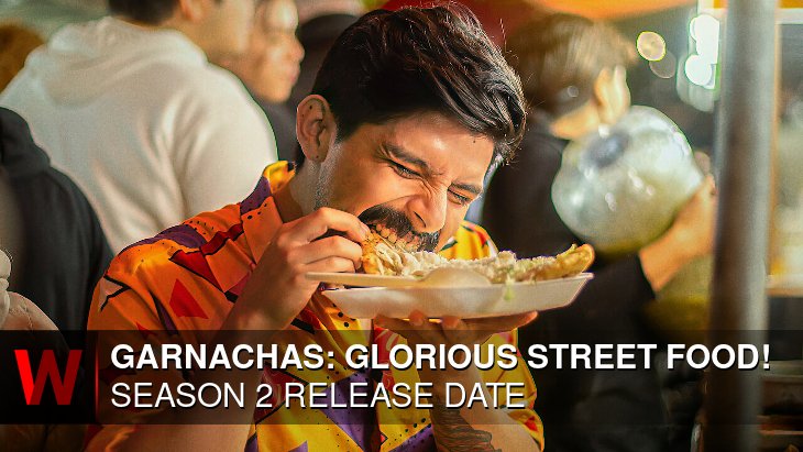 Netflix Garnachas: Glorious Street Food! Season 2: Premiere Date, Episodes Number, Cast and Schedule